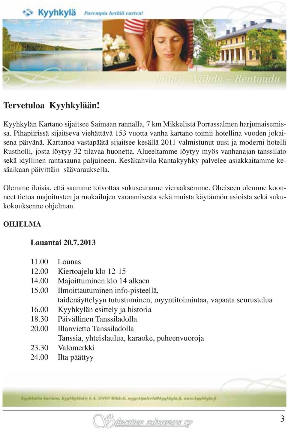 Kartanoa vastapäätä sijaitsee kesällä 2011 valmistunut uusi ja moderni hotelli Rustholli, josta löytyy 32 tilavaa huonetta.