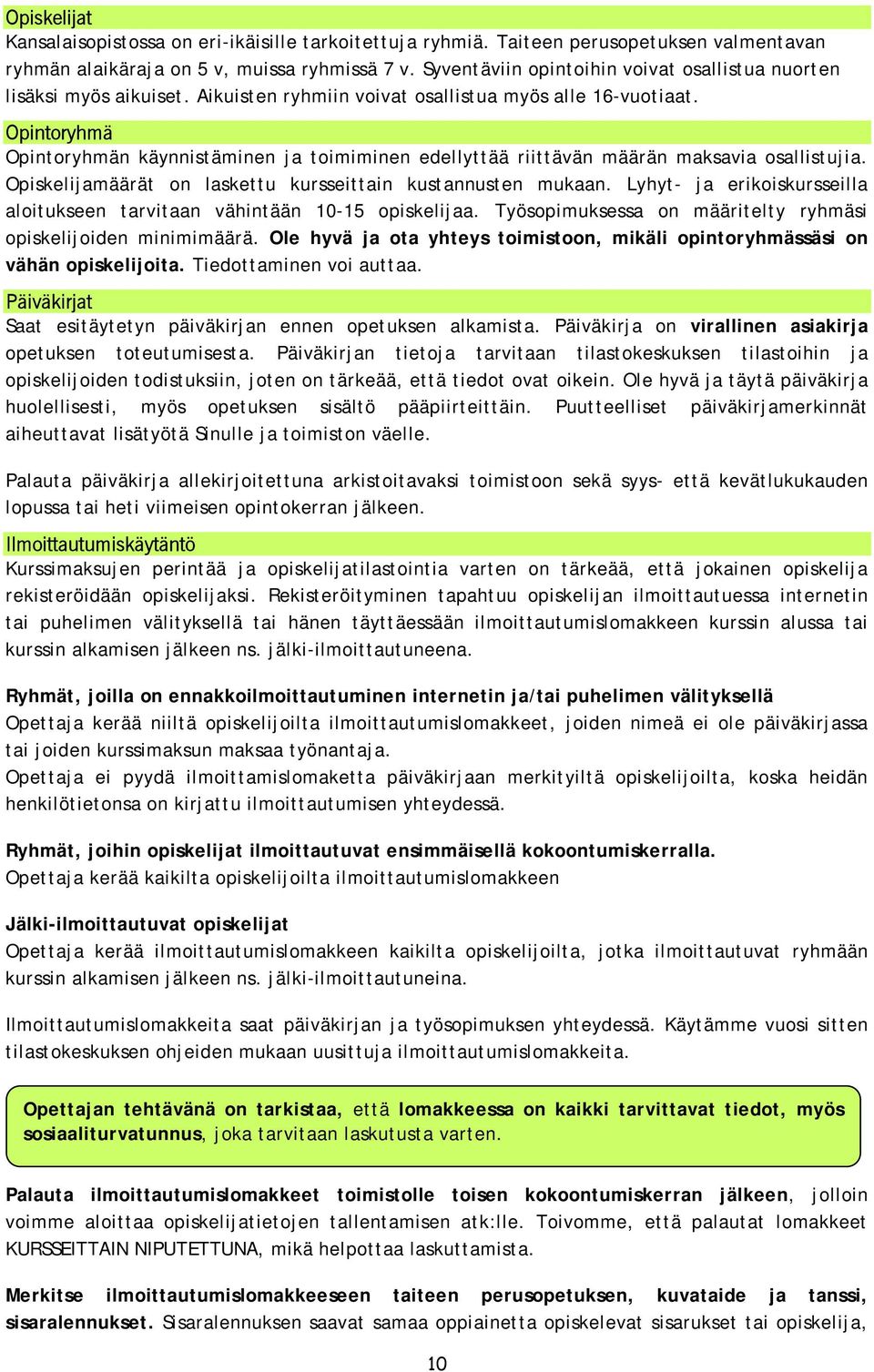 Opintoryhmä Opintoryhmän käynnistäminen ja toimiminen edellyttää riittävän määrän maksavia osallistujia. Opiskelijamäärät on laskettu kursseittain kustannusten mukaan.