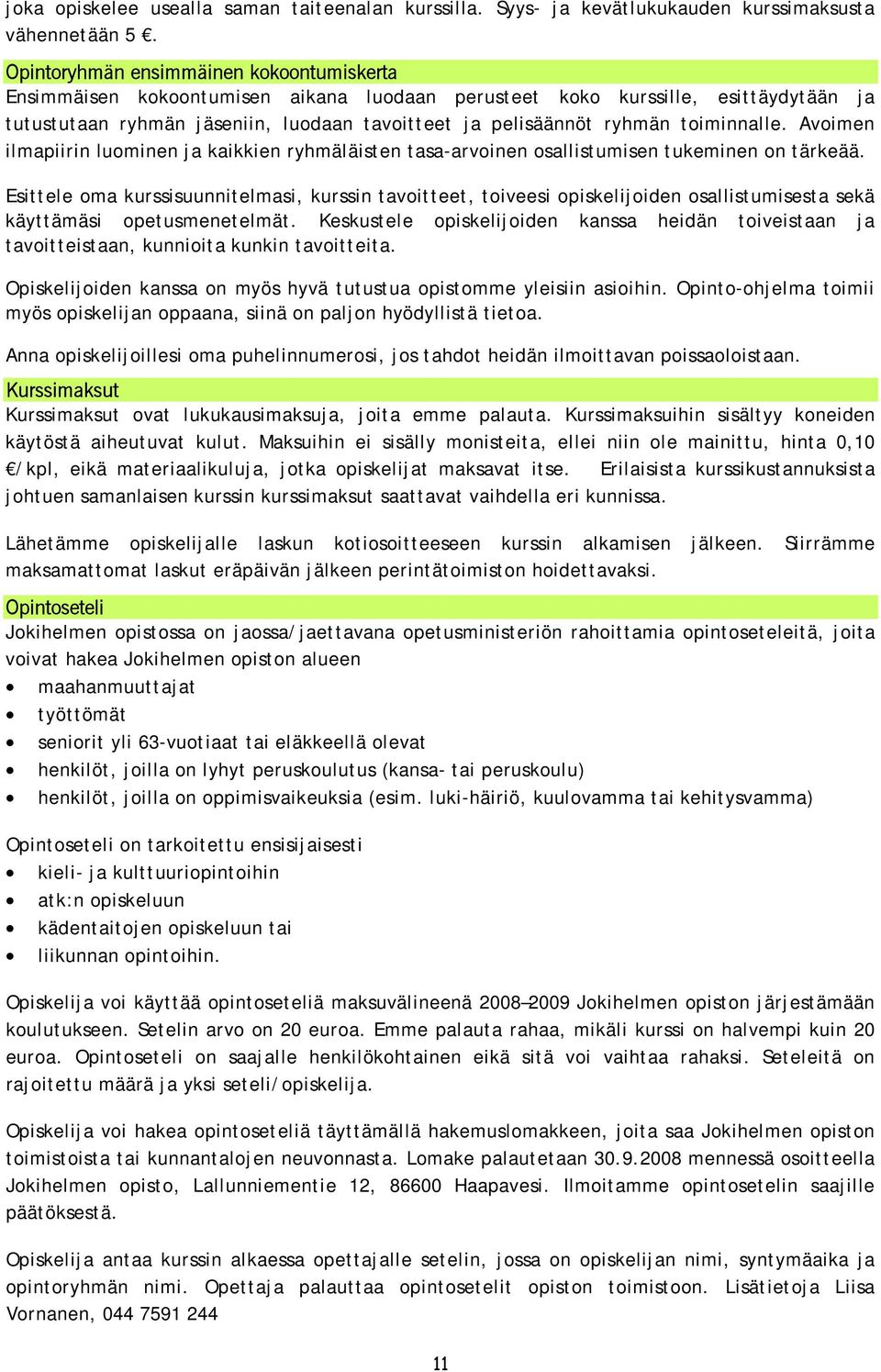 toiminnalle. Avoimen ilmapiirin luominen ja kaikkien ryhmäläisten tasa-arvoinen osallistumisen tukeminen on tärkeää.