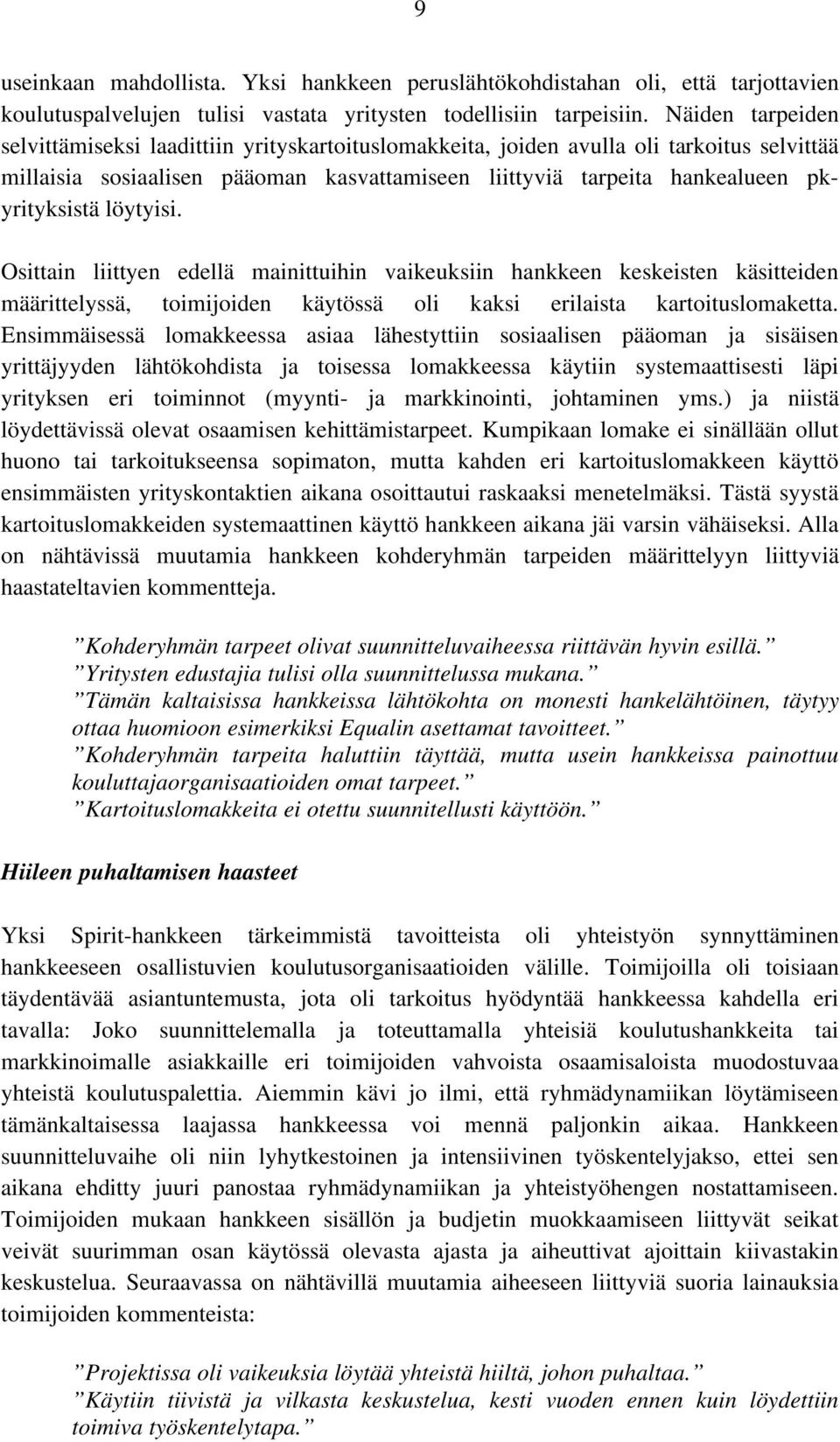 löytyisi. Osittain liittyen edellä mainittuihin vaikeuksiin hankkeen keskeisten käsitteiden määrittelyssä, toimijoiden käytössä oli kaksi erilaista kartoituslomaketta.