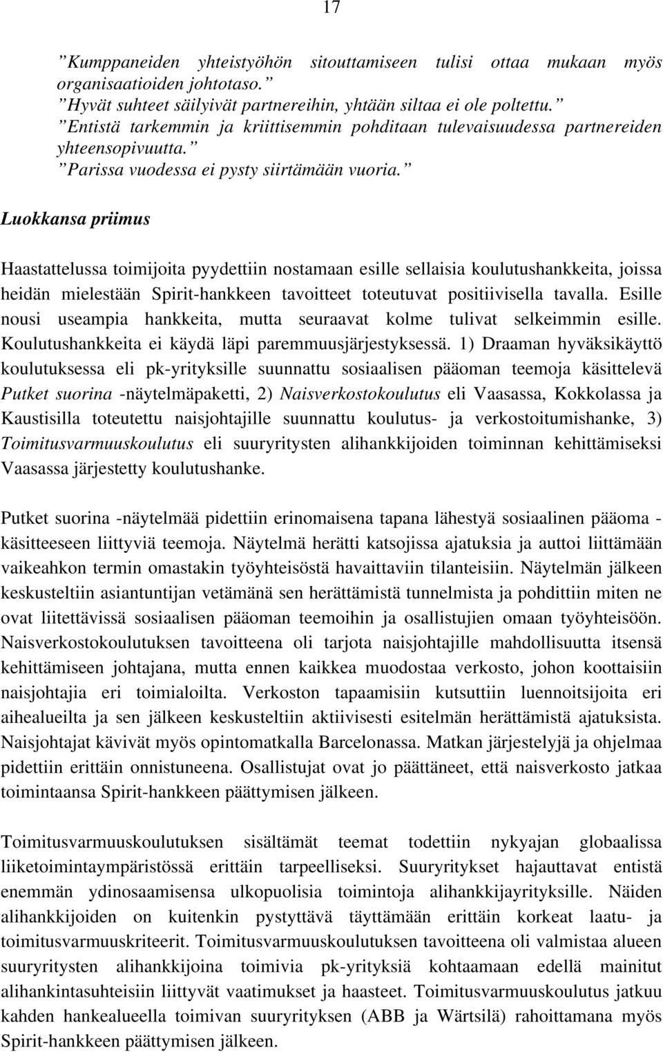 Luokkansa priimus Haastattelussa toimijoita pyydettiin nostamaan esille sellaisia koulutushankkeita, joissa heidän mielestään Spirit-hankkeen tavoitteet toteutuvat positiivisella tavalla.