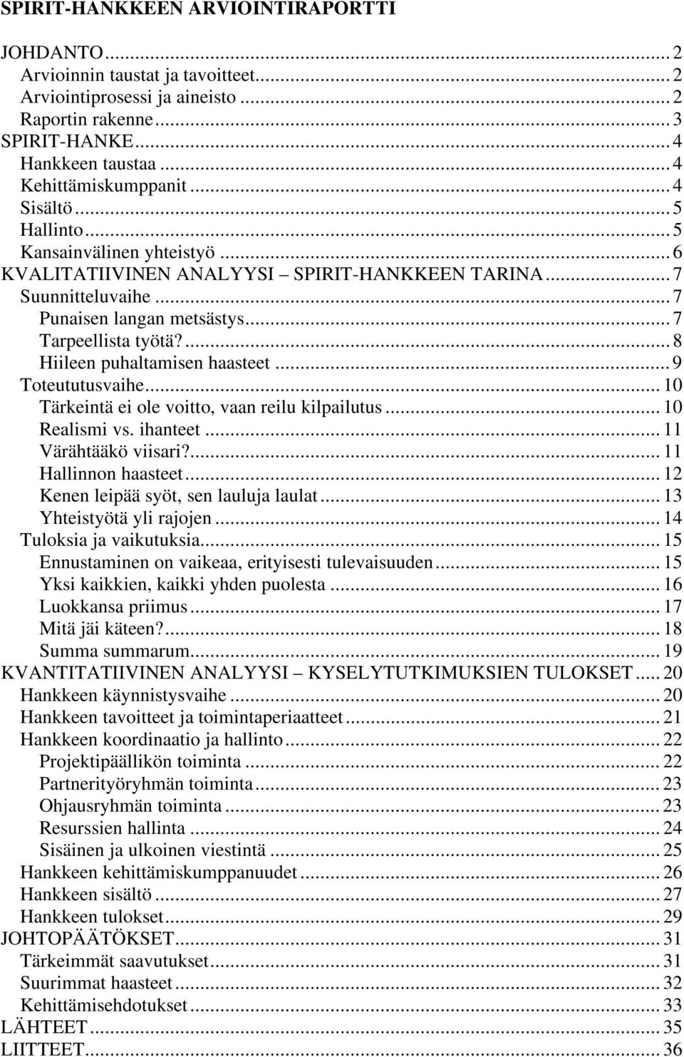 ...8 Hiileen puhaltamisen haasteet...9 Toteututusvaihe... 10 Tärkeintä ei ole voitto, vaan reilu kilpailutus... 10 Realismi vs. ihanteet... 11 Värähtääkö viisari?... 11 Hallinnon haasteet.