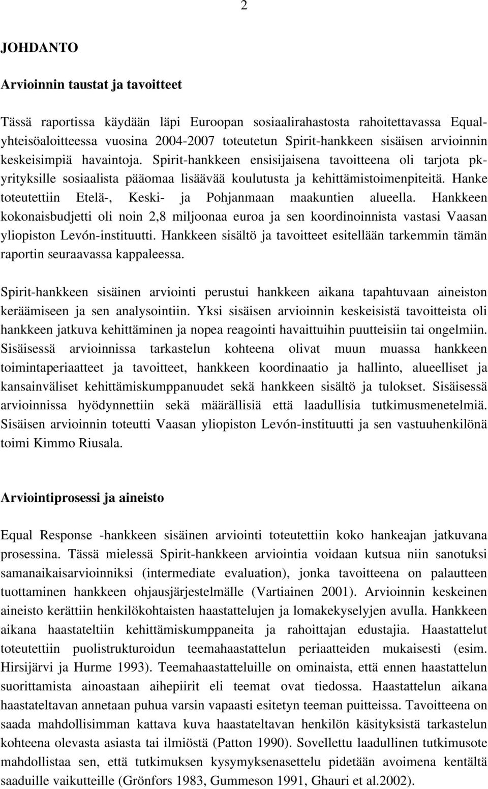 Hanke toteutettiin Etelä-, Keski- ja Pohjanmaan maakuntien alueella. Hankkeen kokonaisbudjetti oli noin 2,8 miljoonaa euroa ja sen koordinoinnista vastasi Vaasan yliopiston Levón-instituutti.