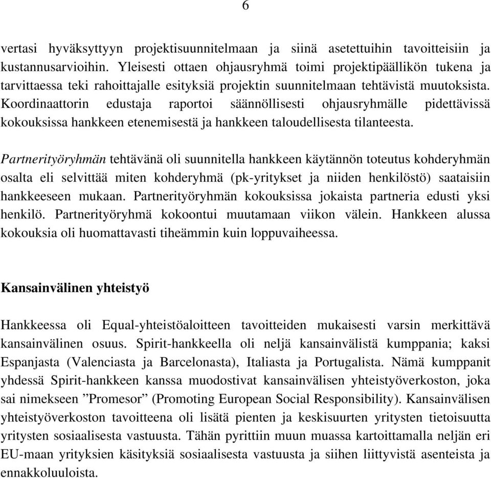 Koordinaattorin edustaja raportoi säännöllisesti ohjausryhmälle pidettävissä kokouksissa hankkeen etenemisestä ja hankkeen taloudellisesta tilanteesta.