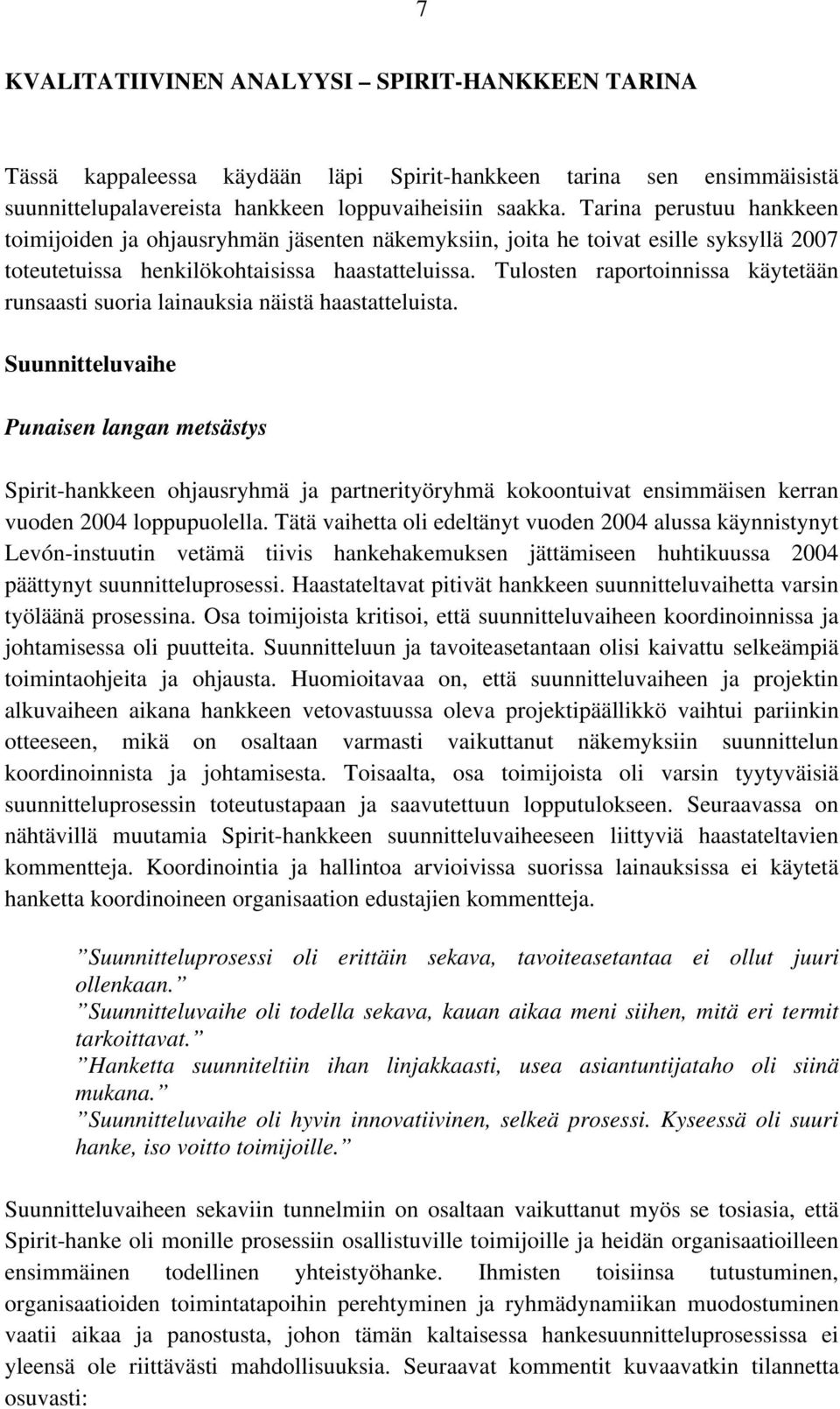 Tulosten raportoinnissa käytetään runsaasti suoria lainauksia näistä haastatteluista.