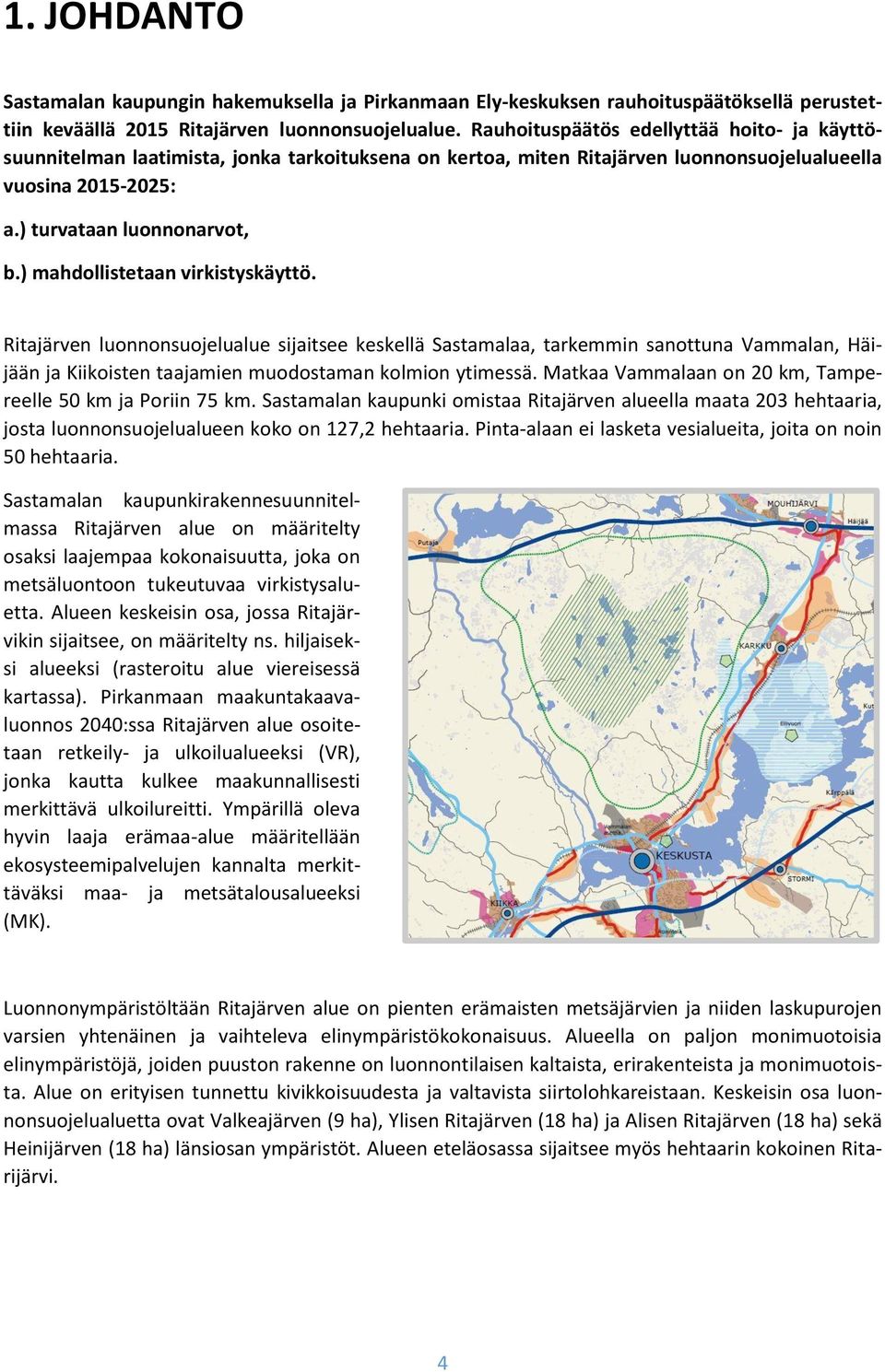 ) mahdollistetaan virkistyskäyttö. Ritajärven luonnonsuojelualue sijaitsee keskellä Sastamalaa, tarkemmin sanottuna Vammalan, Häijään ja Kiikoisten taajamien muodostaman kolmion ytimessä.