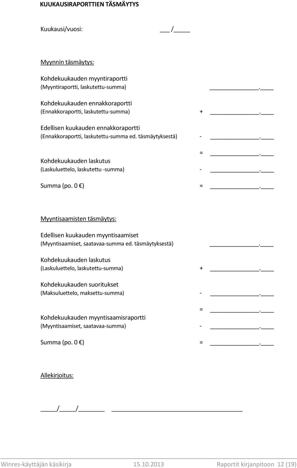 Kohdekuukauden laskutus (Laskuluettelo, laskutettu -summa) -. Summa (po. 0 ) =. Myyntisaamisten täsmäytys: Edellisen kuukauden myyntisaamiset (Myyntisaamiset, saatavaa-summa ed. täsmäytyksestä).