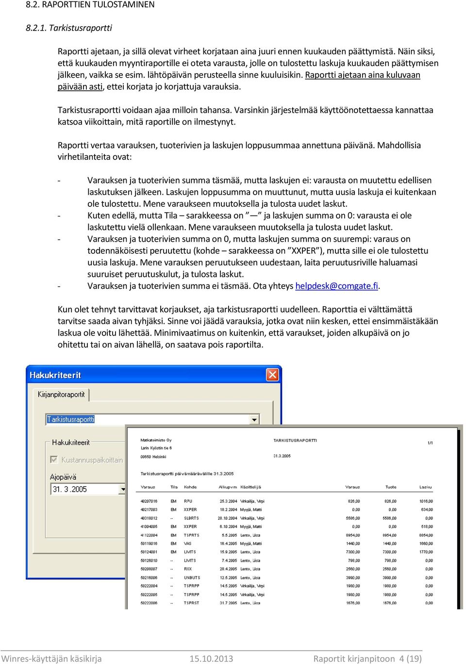 Raportti ajetaan aina kuluvaan päivään asti, ettei korjata jo korjattuja varauksia. Tarkistusraportti voidaan ajaa milloin tahansa.