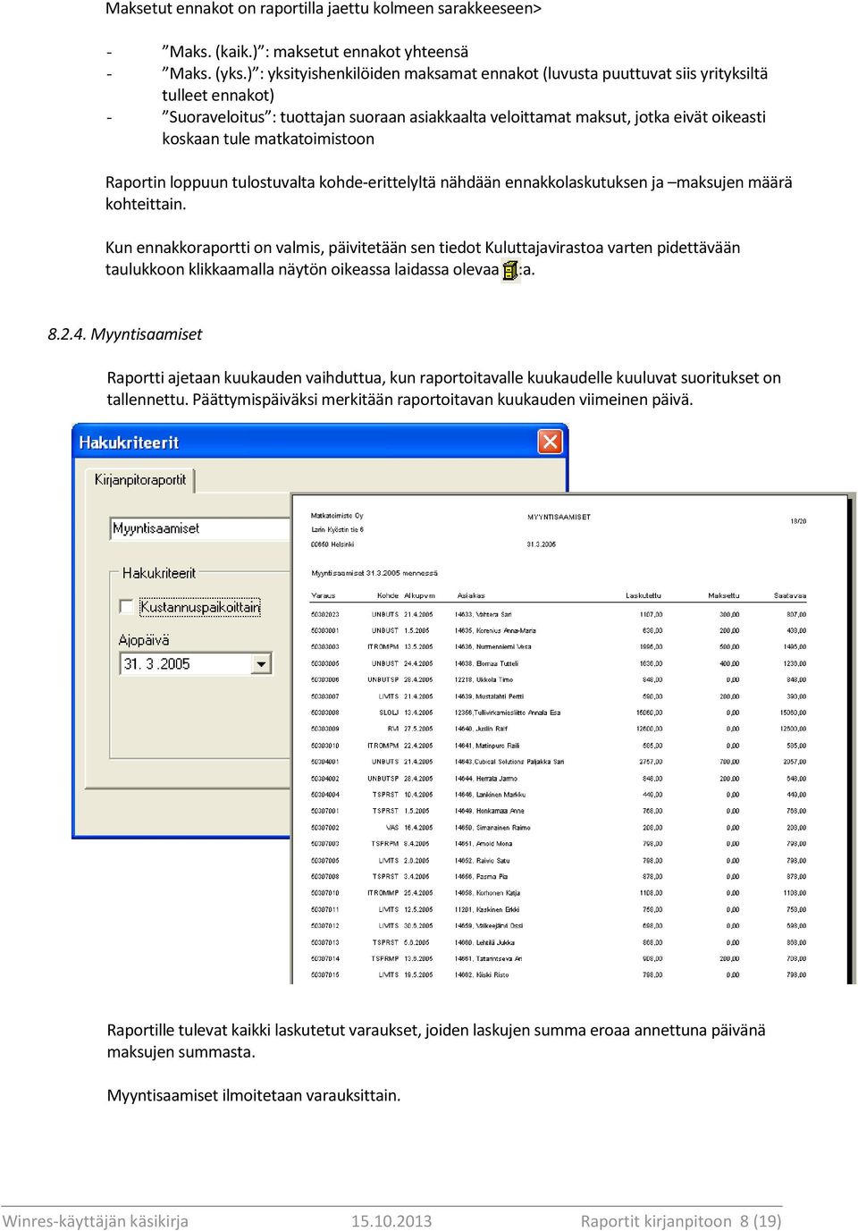 matkatoimistoon Raportin loppuun tulostuvalta kohde-erittelyltä nähdään ennakkolaskutuksen ja maksujen määrä kohteittain.