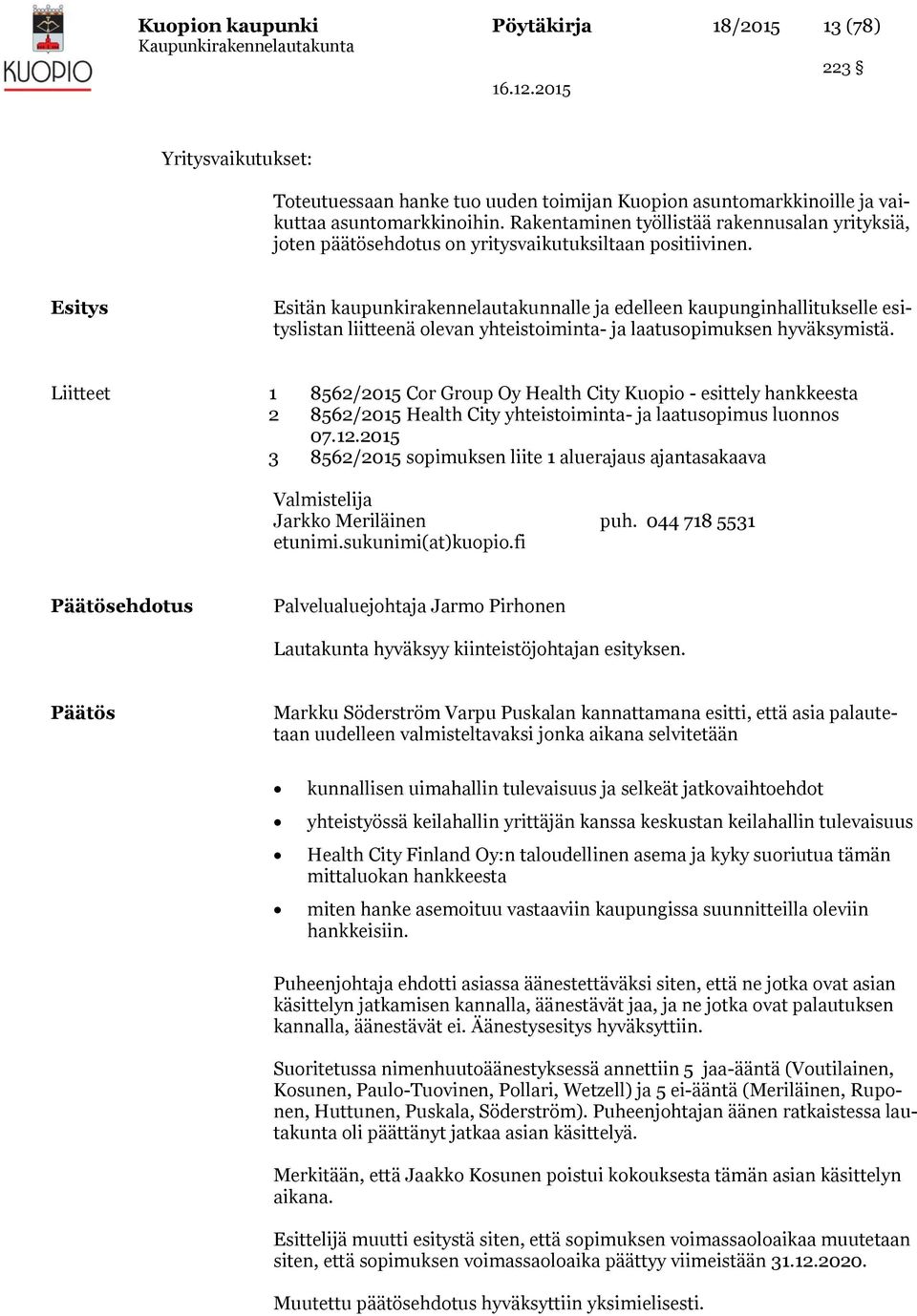 Esitys Esitän kaupunkirakennelautakunnalle ja edelleen kaupunginhallitukselle esityslistan liitteenä olevan yhteistoiminta- ja laatusopimuksen hyväksymistä.