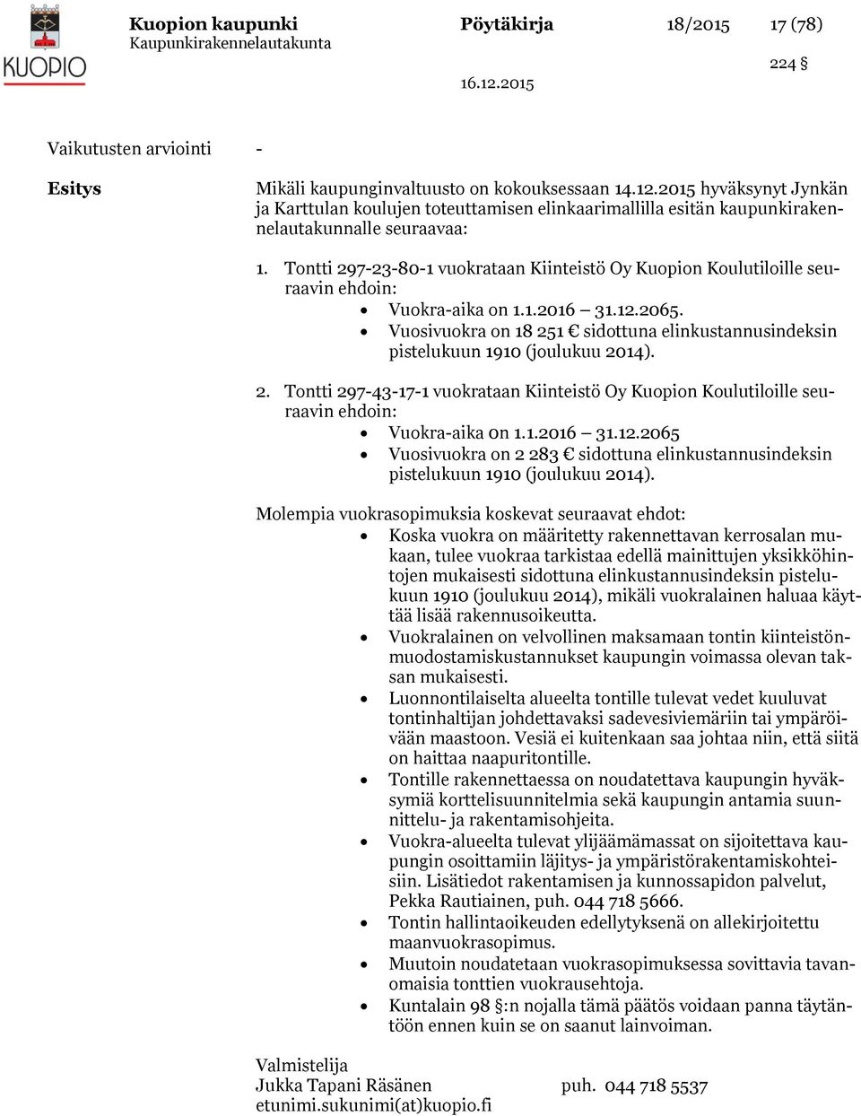 Tontti 297-23-80-1 vuokrataan Kiinteistö Oy Kuopion Koulutiloille seuraavin ehdoin: Vuokra-aika on 1.1.2016 31.12.2065.