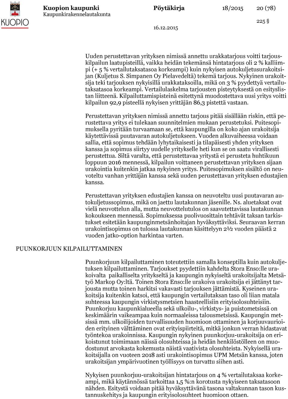 Nykyinen urakoitsija teki tarjouksen nykyisillä urakkataksoilla, mikä on 3 % pyydettyä vertailutaksatasoa korkeampi. Vertailulaskelma tarjousten pisteytyksestä on esityslistan liitteenä.