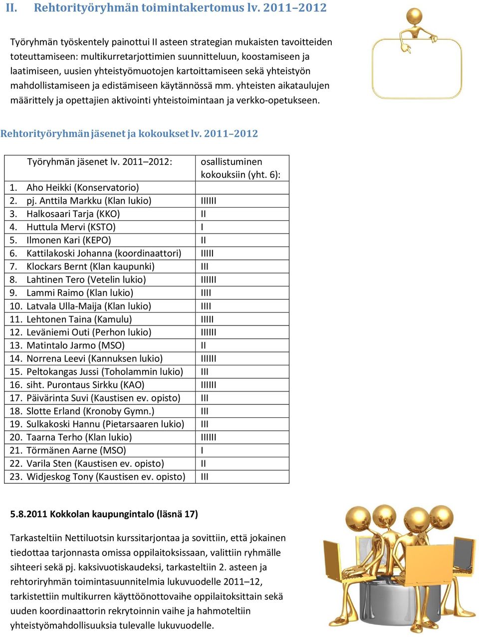 kartoittamiseen sekä yhteistyön mahdollistamiseen ja edistämiseen käytännössä mm. yhteisten aikataulujen määrittely ja opettajien aktivointi yhteistoimintaan ja verkko-opetukseen.