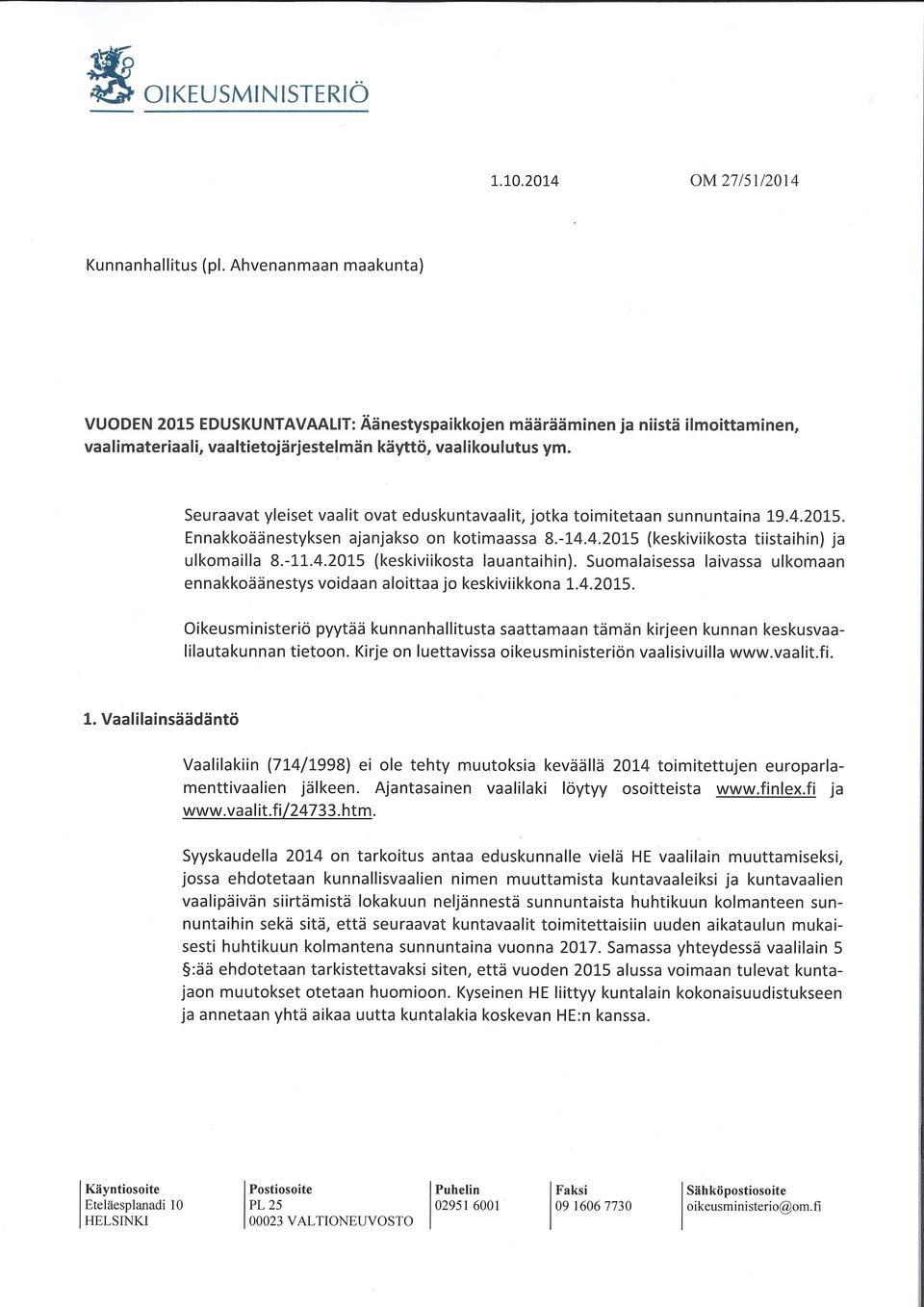 Seuraavat yleiset vaalit ovat eduskuntavaalit, jotka toimitetaan sunnuntaina 19.4.2015. Ennakkoäänestyksen ajanjakso on kotimaassa 8.-14.4.2015 (keskiviikosta tiistaihin) ja ulkomailla 8.-11.4.2015 (keskiviikosta lauantaihin).