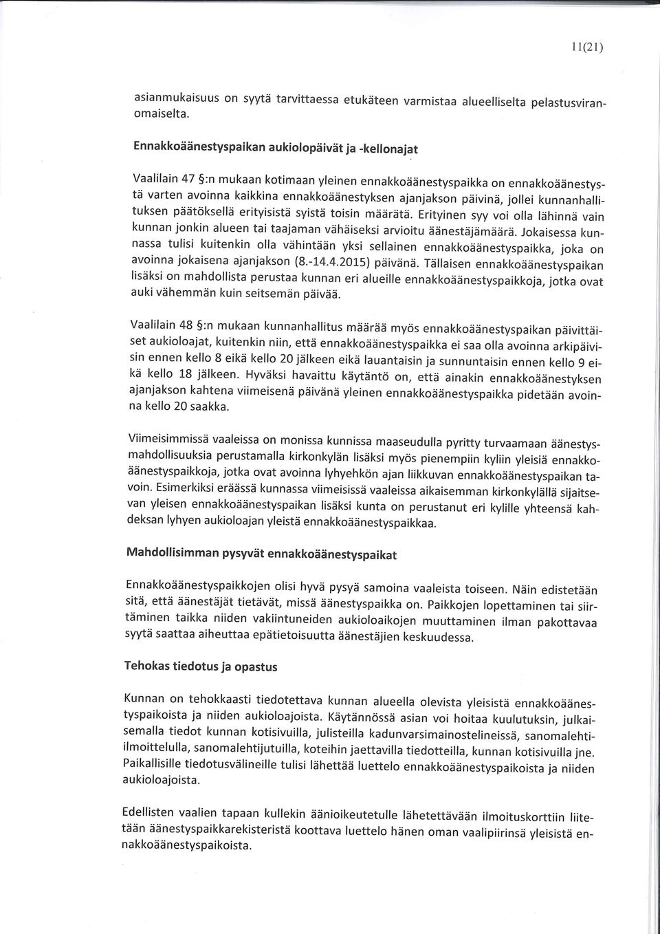 jollei kunnanhallituksen päätöksellä erityisistä syistä toisin määrätä. Erityinen syy voi olla lähinnä vain kunnan jonkin alueen tai taajaman vähäiseksi arvioitu äänestäjämäärä.