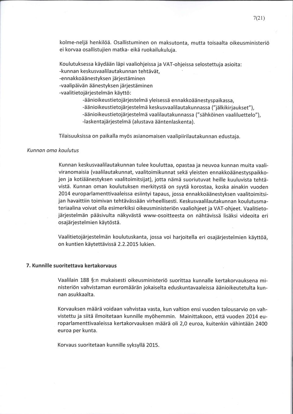 -vaalitietojärjestelmän käyttö: -äänioikeustietojärjestelmä yleisessä ennakkoäänestyspaikassa, -äänioikeustietojärjestelmä keskusvaalilautakunnassa ("jälkikirjaukset"), -äänioikeustietojärjestelmä