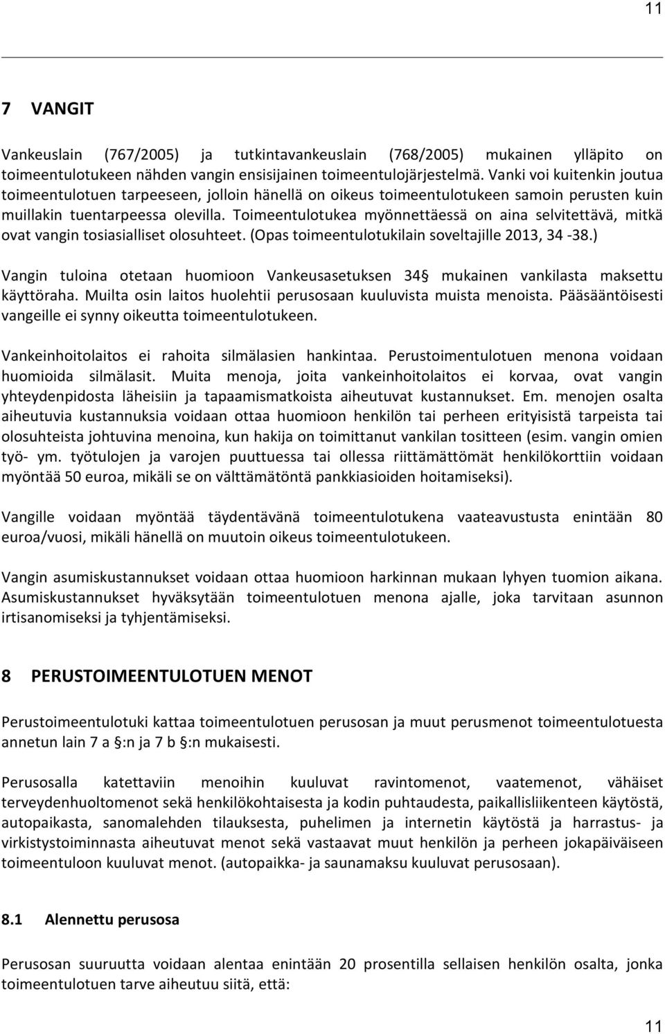 Toimeentulotukea myönnettäessä on aina selvitettävä, mitkä ovat vangin tosiasialliset olosuhteet. (Opas toimeentulotukilain soveltajille 2013, 34-38.