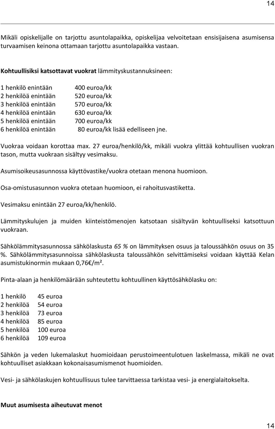 henkilöä enintään 700 euroa/kk 6 henkilöä enintään 80 euroa/kk lisää edelliseen jne. Vuokraa voidaan korottaa max.