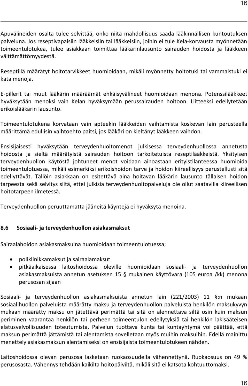 välttämättömyydestä. Reseptillä määrätyt hoitotarvikkeet huomioidaan, mikäli myönnetty hoitotuki tai vammaistuki ei kata menoja.