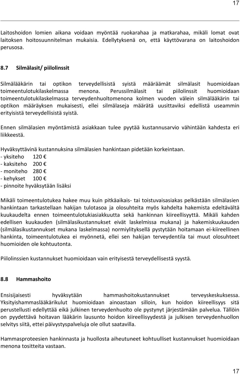 Perussilmälasit tai piilolinssit huomioidaan toimeentulotukilaskelmassa terveydenhuoltomenona kolmen vuoden välein silmälääkärin tai optikon määräyksen mukaisesti, ellei silmälaseja määrätä