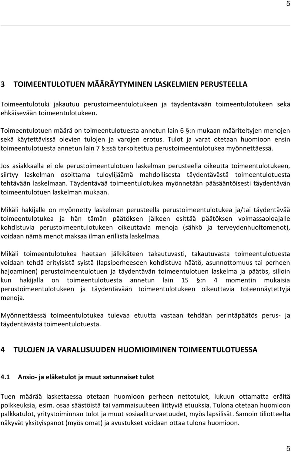 Tulot ja varat otetaan huomioon ensin toimeentulotuesta annetun lain 7 :ssä tarkoitettua perustoimeentulotukea myönnettäessä.