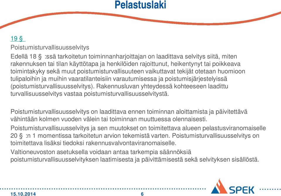 (poistumisturvallisuusselvitys). Rakennusluvan yhteydessä kohteeseen laadittu turvallisuusselvitys vastaa poistumisturvallisuusselvitystä.