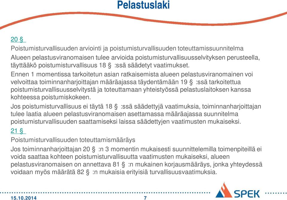 Ennen 1 momentissa tarkoitetun asian ratkaisemista alueen pelastusviranomainen voi velvoittaa toiminnanharjoittajan määräajassa täydentämään 19 :ssä tarkoitettua poistumisturvallisuusselvitystä ja