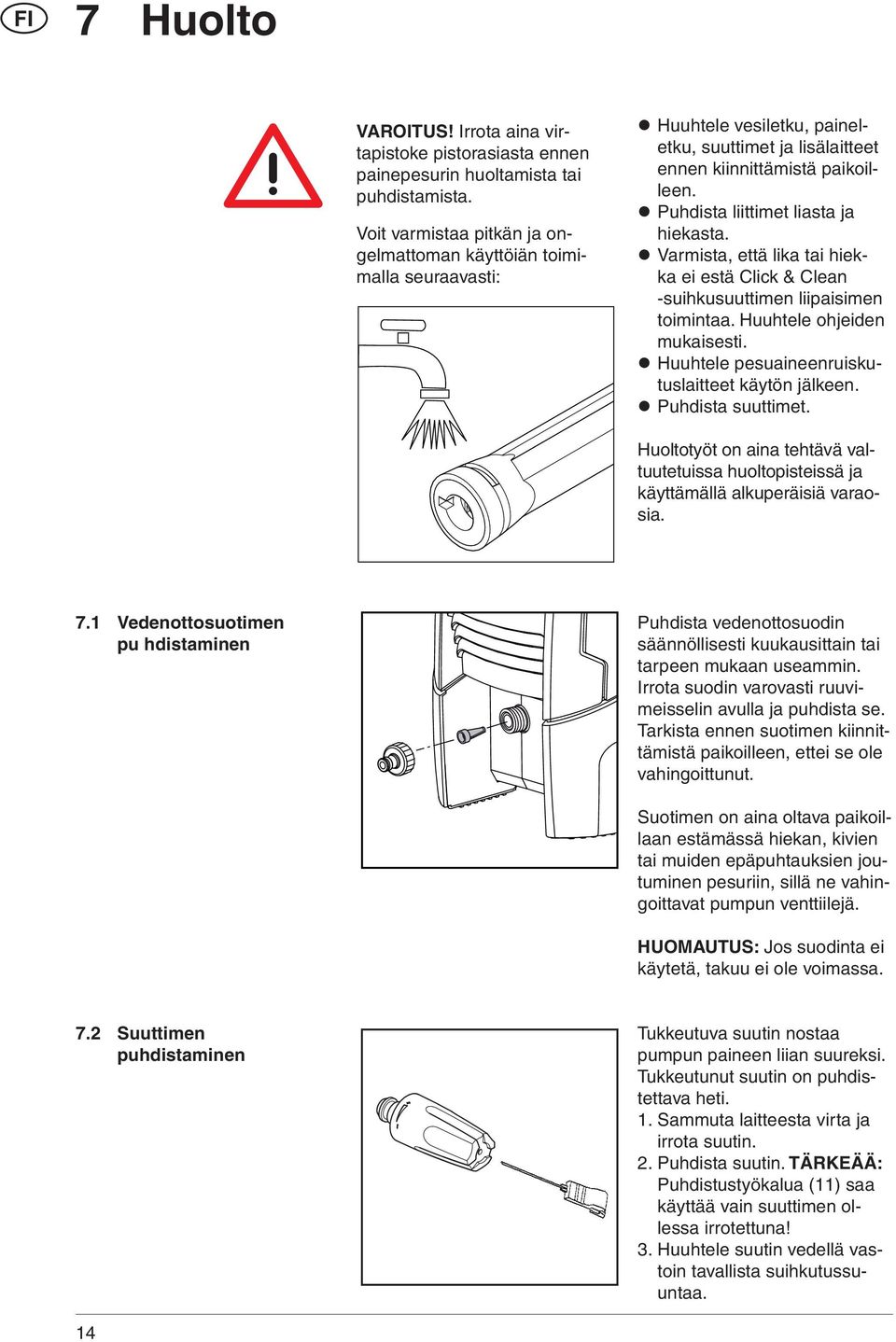 Puhdista liittimet liasta ja hiekasta. Varmista, että lika tai hiekka ei estä Click & Clean -suihkusuuttimen liipaisimen toimintaa. Huuhtele ohjeiden mukaisesti.