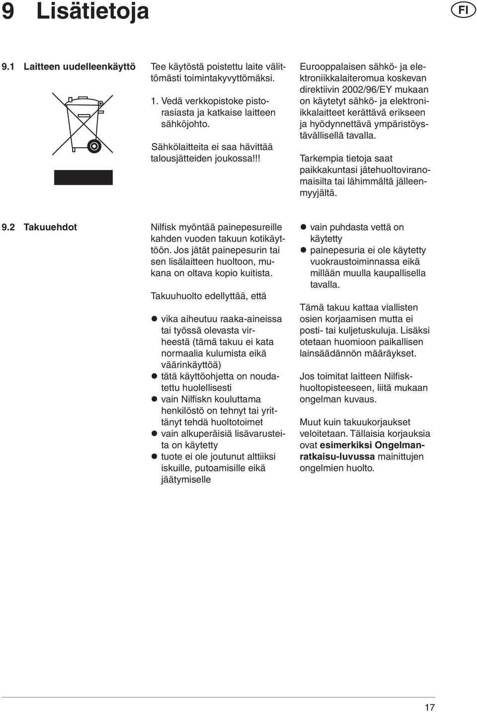 !! Eurooppalaisen sähkö- ja elektroniikkalaiteromua koskevan direktiivin 2002/96/EY mukaan on käytetyt sähkö- ja elektroniikkalaitteet kerättävä erikseen ja hyödynnettävä ympäristöystävällisellä