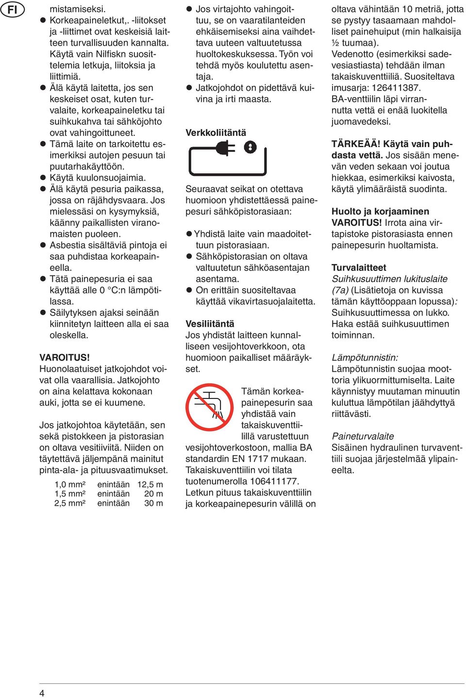 Tämä laite on tarkoitettu esimerkiksi autojen pesuun tai puutarhakäyttöön. Käytä kuulonsuojaimia. Älä käytä pesuria paikassa, jossa on räjähdysvaara.