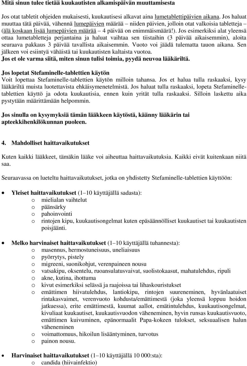 Jos esimerkiksi alat yleensä ottaa lumetabletteja perjantaina ja haluat vaihtaa sen tiistaihin (3 päivää aikaisemmin), aloita seuraava pakkaus 3 päivää tavallista aikaisemmin.