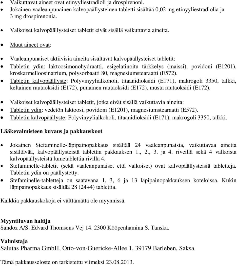 Muut aineet ovat: Vaaleanpunaiset aktiivisia aineita sisältävät kalvopäällysteiset tabletit: Tabletin ydin: laktoosimonohydraatti, esigelatinoitu tärkkelys (maissi), povidoni (E1201),