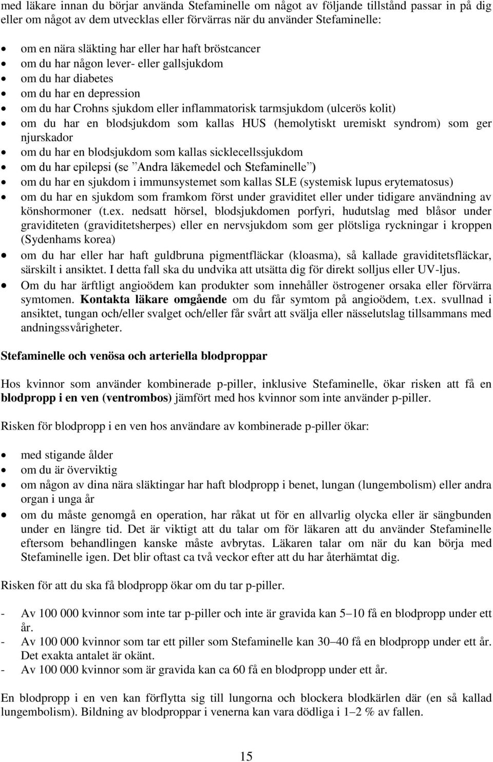 blodsjukdom som kallas HUS (hemolytiskt uremiskt syndrom) som ger njurskador om du har en blodsjukdom som kallas sicklecellssjukdom om du har epilepsi (se Andra läkemedel och Stefaminelle ) om du har