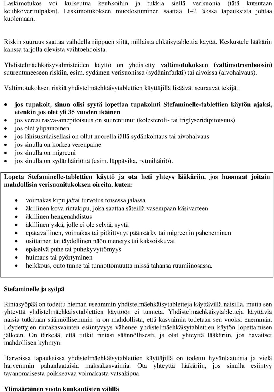 Yhdistelmäehkäisyvalmisteiden käyttö on yhdistetty valtimotukoksen (valtimotromboosin) suurentuneeseen riskiin, esim. sydämen verisuonissa (sydäninfarkti) tai aivoissa (aivohalvaus).