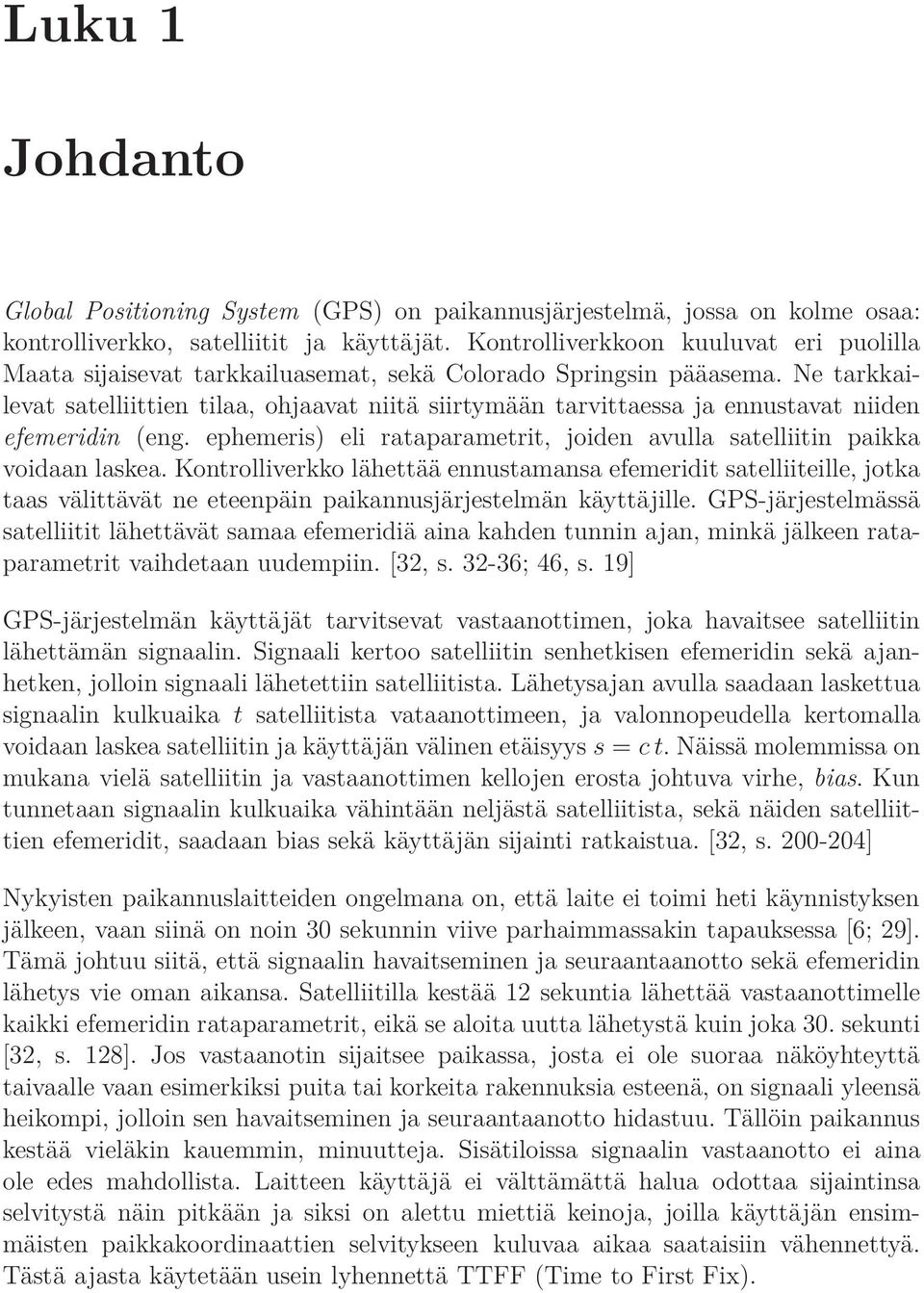 Ne tarkkailevat satelliittien tilaa, ohjaavat niitä siirtymään tarvittaessa ja ennustavat niiden efemeridin (eng. ephemeris) eli rataparametrit, joiden avulla satelliitin paikka voidaan laskea.