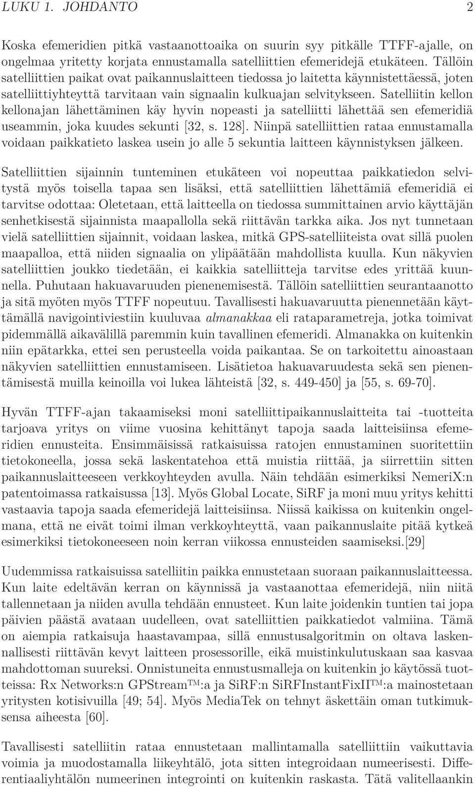 Satelliitin kellon kellonajan lähettäminen käy hyvin nopeasti ja satelliitti lähettää sen efemeridiä useammin, joka kuudes sekunti [32, s. 128].