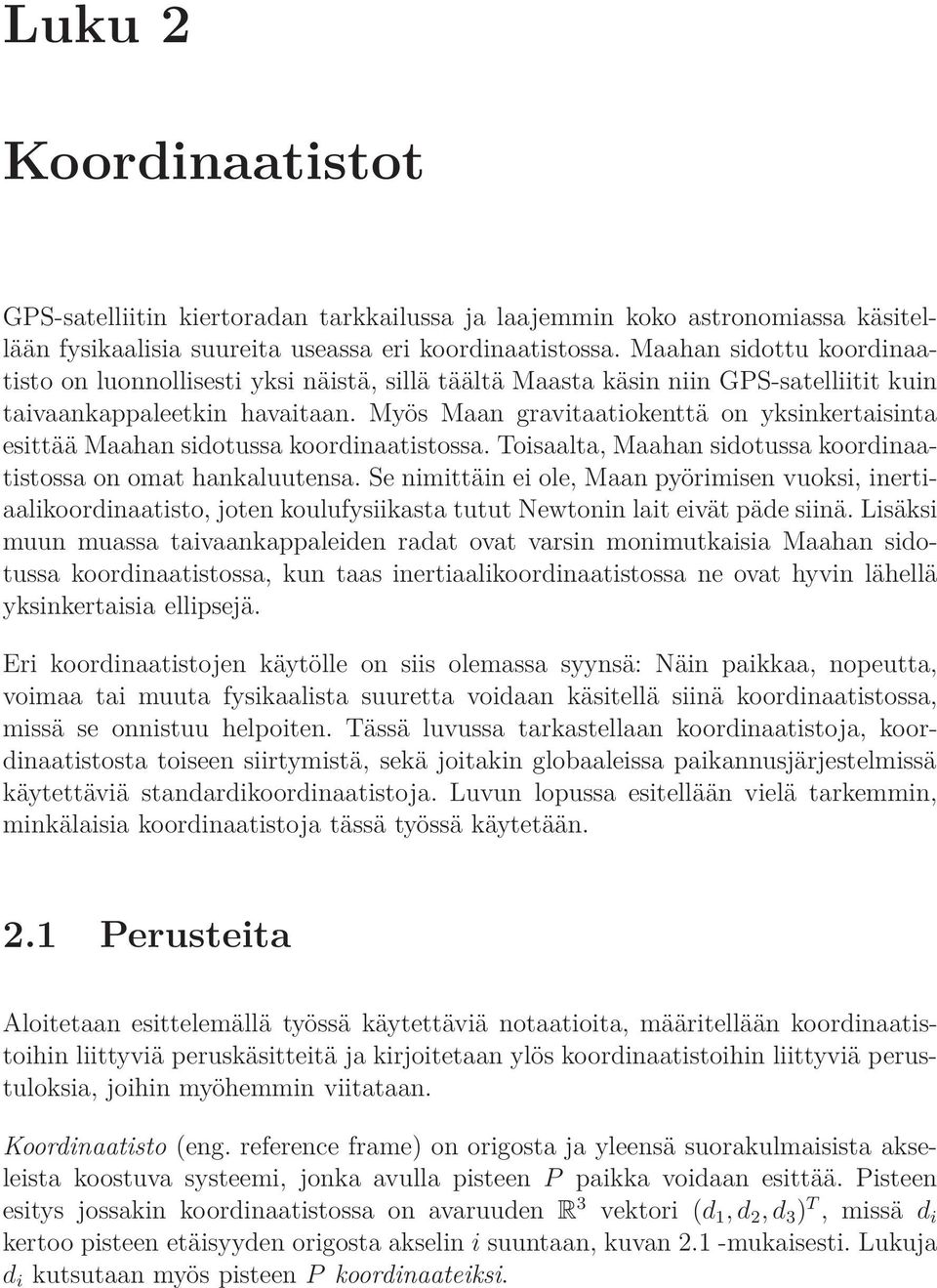 Myös Maan gravitaatiokenttä on yksinkertaisinta esittää Maahan sidotussa koordinaatistossa. Toisaalta, Maahan sidotussa koordinaatistossa on omat hankaluutensa.