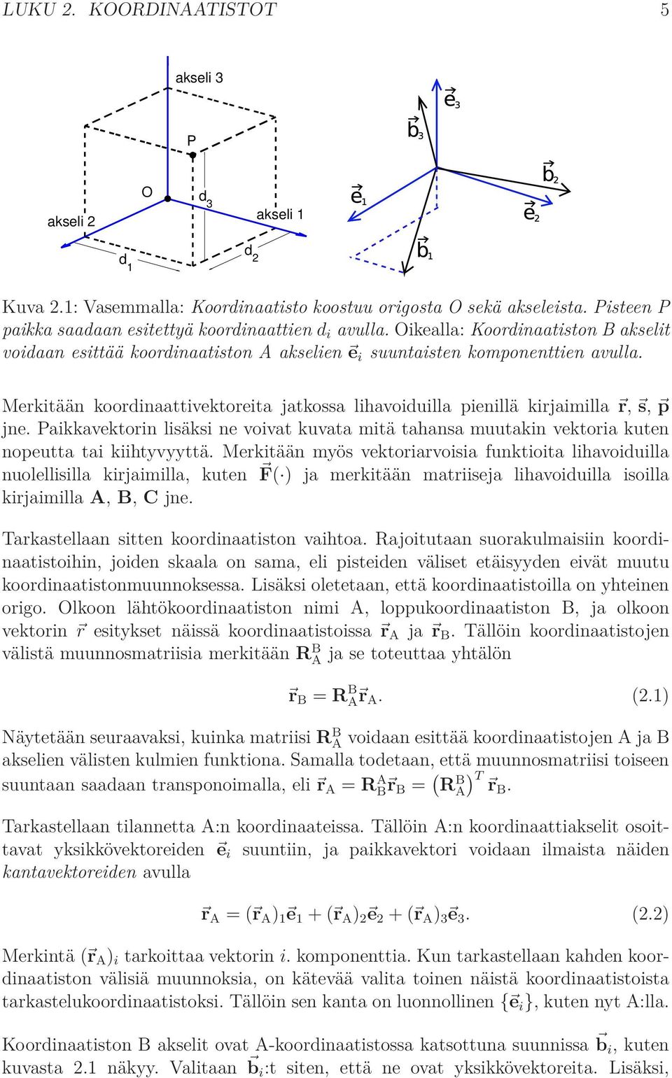 Merkitään koordinaattivektoreita jatkossa lihavoiduilla pienillä kirjaimilla r, s, p jne. Paikkavektorin lisäksi ne voivat kuvata mitä tahansa muutakin vektoria kuten nopeutta tai kiihtyvyyttä.