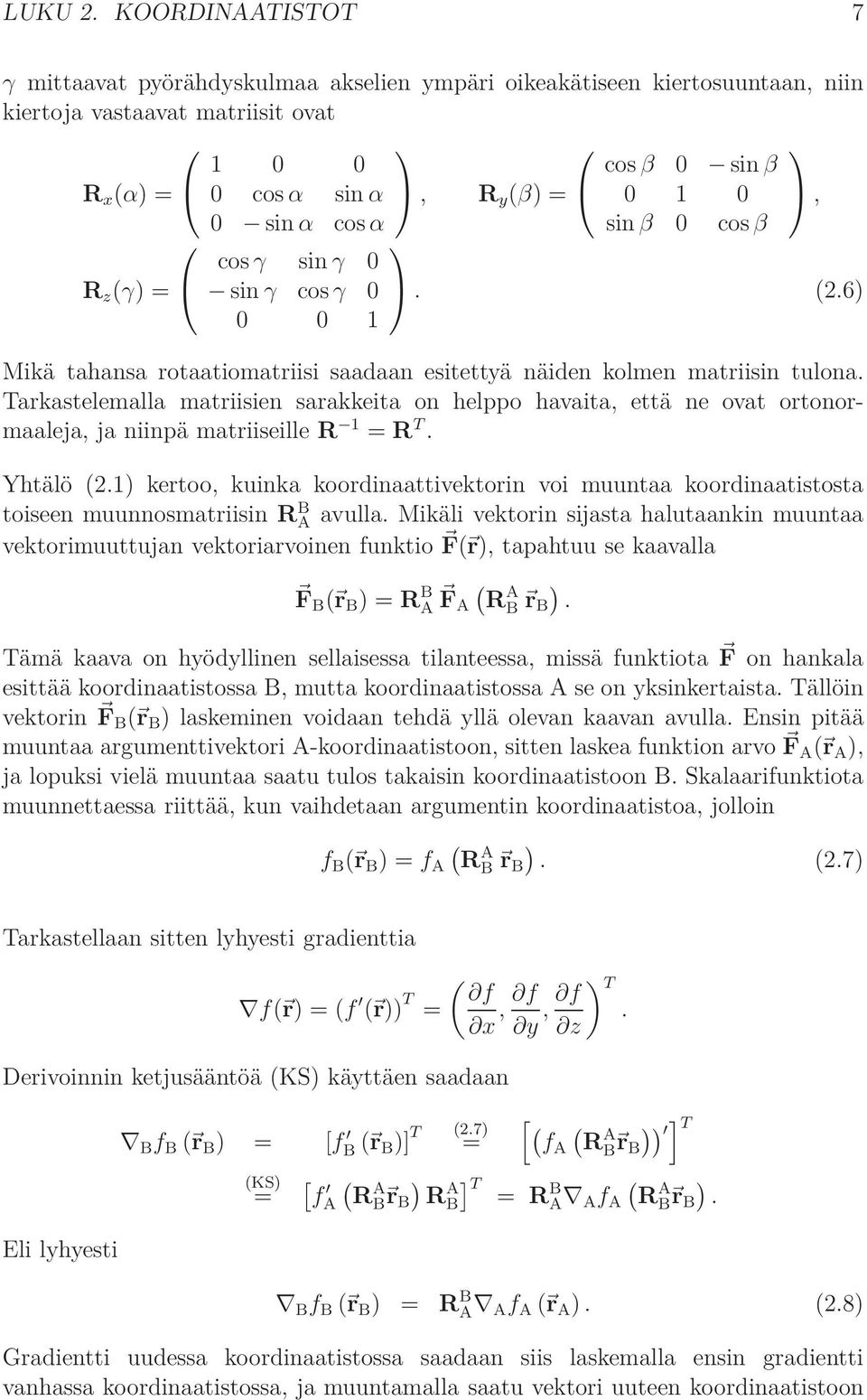 α cosα sin β 0 cosβ cosγ sin γ 0 R z (γ) = sin γ cosγ 0. (2.6) 0 0 1 Mikä tahansa rotaatiomatriisi saadaan esitettyä näiden kolmen matriisin tulona.