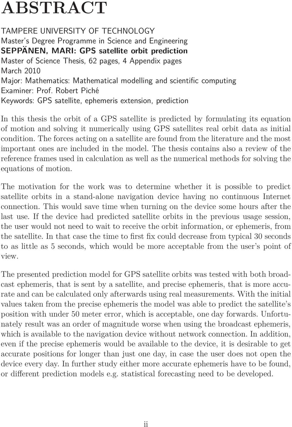 Robert Piché Keywords: GPS satellite, ephemeris extension, prediction In this thesis the orbit of a GPS satellite is predicted by formulating its equation of motion and solving it numerically using