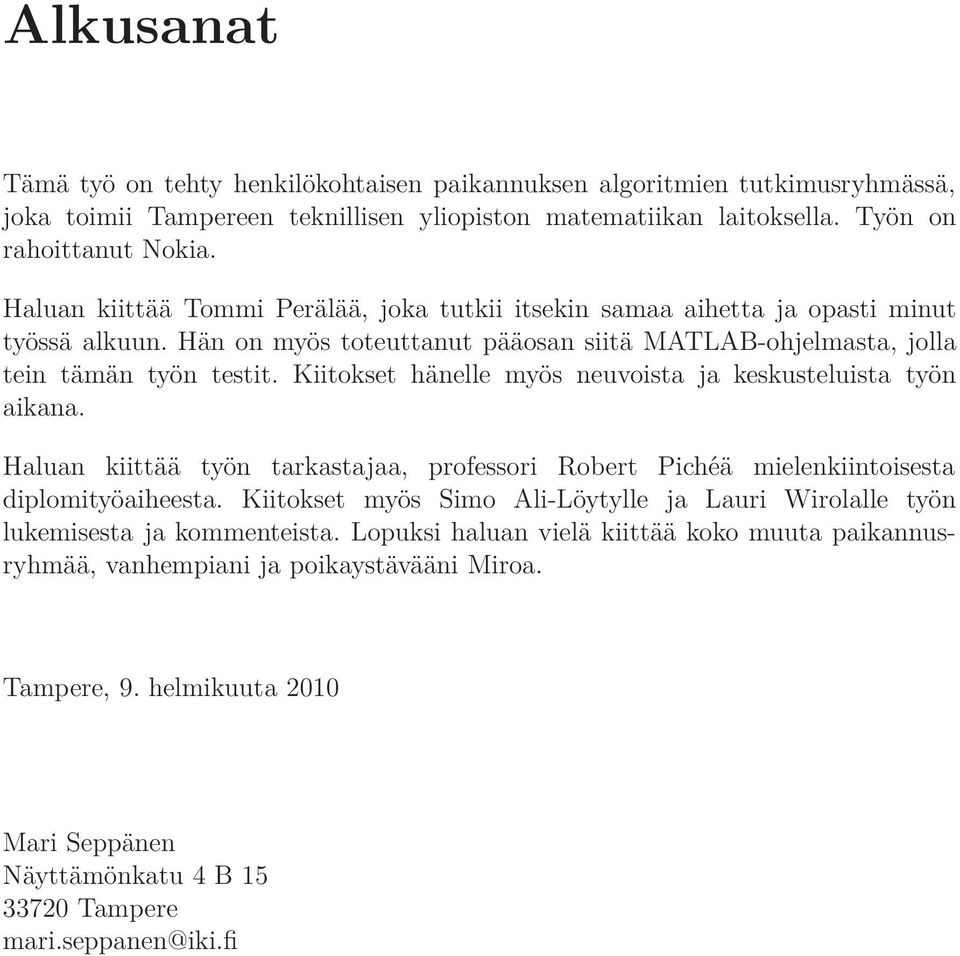 Kiitokset hänelle myös neuvoista ja keskusteluista työn aikana. Haluan kiittää työn tarkastajaa, professori Robert Pichéä mielenkiintoisesta diplomityöaiheesta.