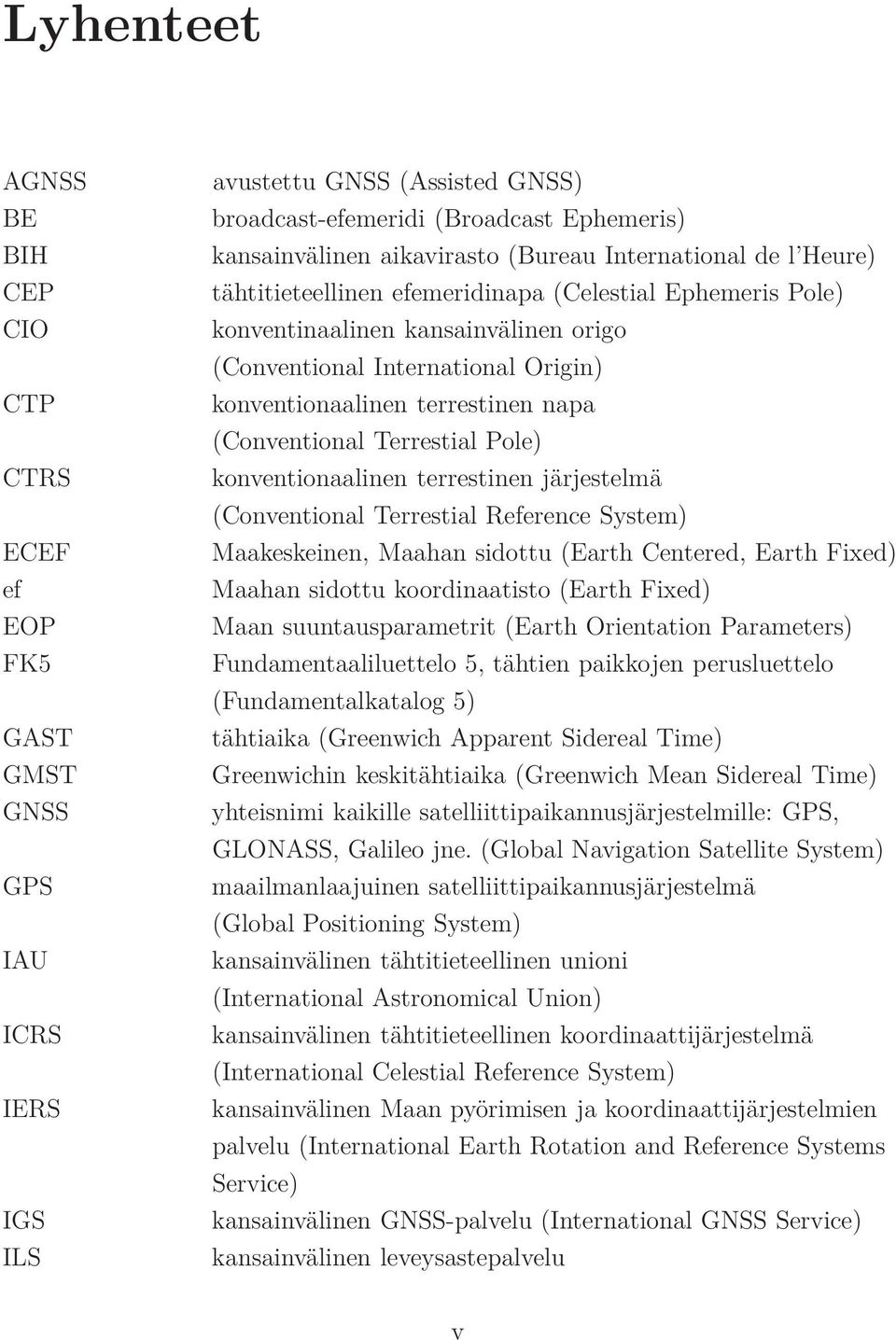 napa (Conventional Terrestial Pole) konventionaalinen terrestinen järjestelmä (Conventional Terrestial Reference System) Maakeskeinen, Maahan sidottu (Earth Centered, Earth Fixed) Maahan sidottu