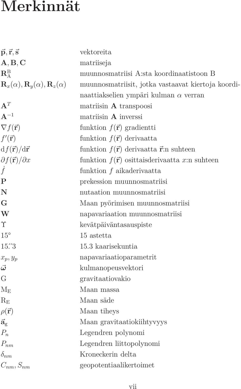 r:n suhteen funktion f( r) osittaisderivaatta x:n suhteen funktion f aikaderivaatta prekession muunnosmatriisi nutaation muunnosmatriisi Maan pyörimisen muunnosmatriisi napavariaation muunnosmatriisi