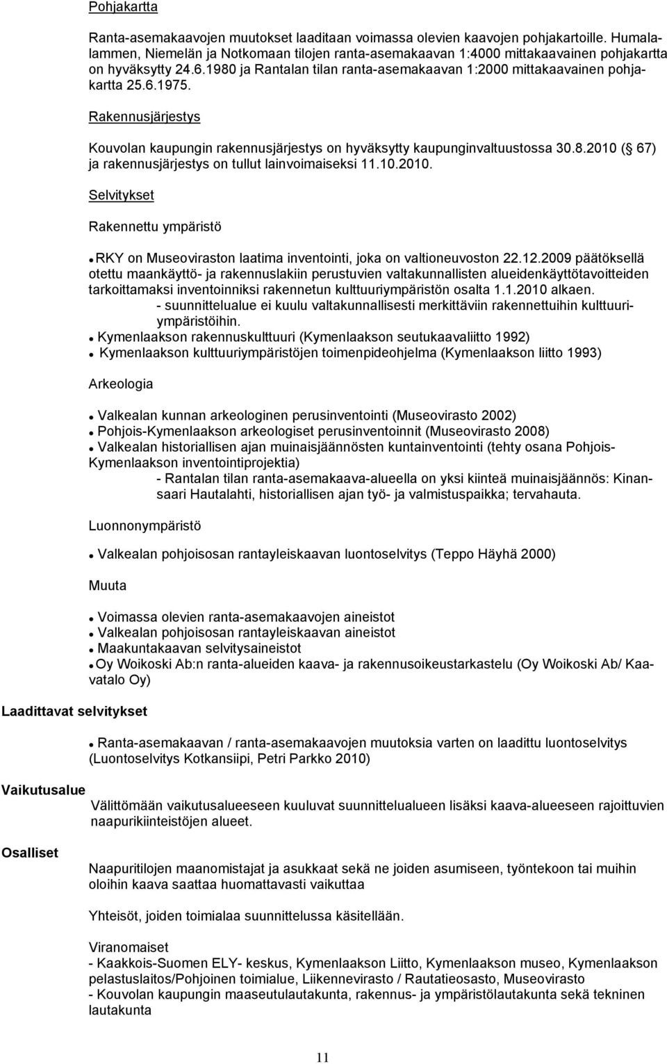 Rakennusjärjestys Kouvolan kaupungin rakennusjärjestys on hyväksytty kaupunginvaltuustossa 30.8.2010 