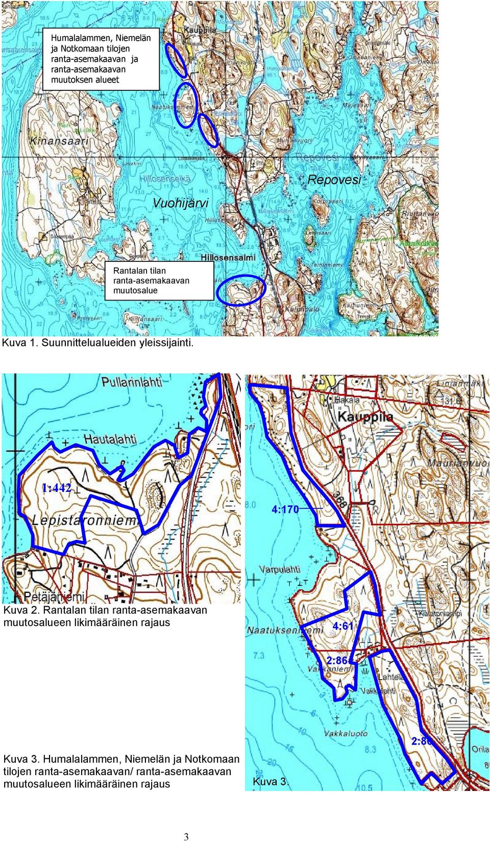 1:442 4:170 Kuva 2. Rantalan tilan ranta-asemakaavan muutosalueen likimääräinen rajaus 4:61 2:86 Kuva 3.