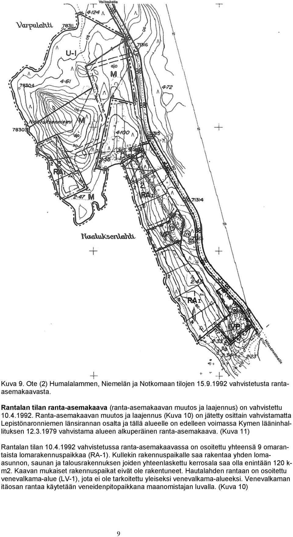1979 vahvistama alueen alkuperäinen ranta-asemakaava. (Kuva 11) Rantalan tilan 10.4.1992 vahvistetussa ranta-asemakaavassa on osoitettu yhteensä 9 omarantaista lomarakennuspaikkaa (RA-1).