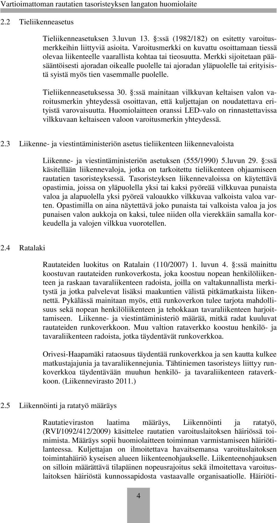 Merkki sijoitetaan pääsääntöisesti ajoradan oikealle puolelle tai ajoradan yläpuolelle tai erityisistä syistä myös tien vasemmalle puolelle. Tieliikenneasetuksessa 30.