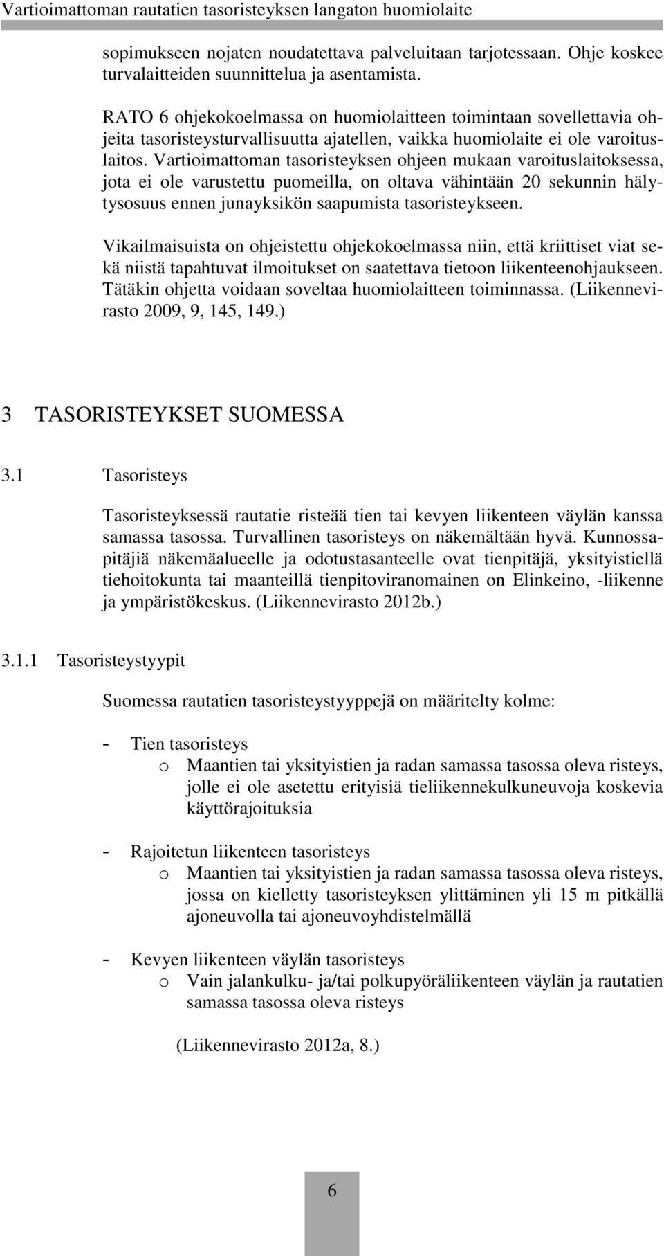 Vartioimattoman tasoristeyksen ohjeen mukaan varoituslaitoksessa, jota ei ole varustettu puomeilla, on oltava vähintään 20 sekunnin hälytysosuus ennen junayksikön saapumista tasoristeykseen.