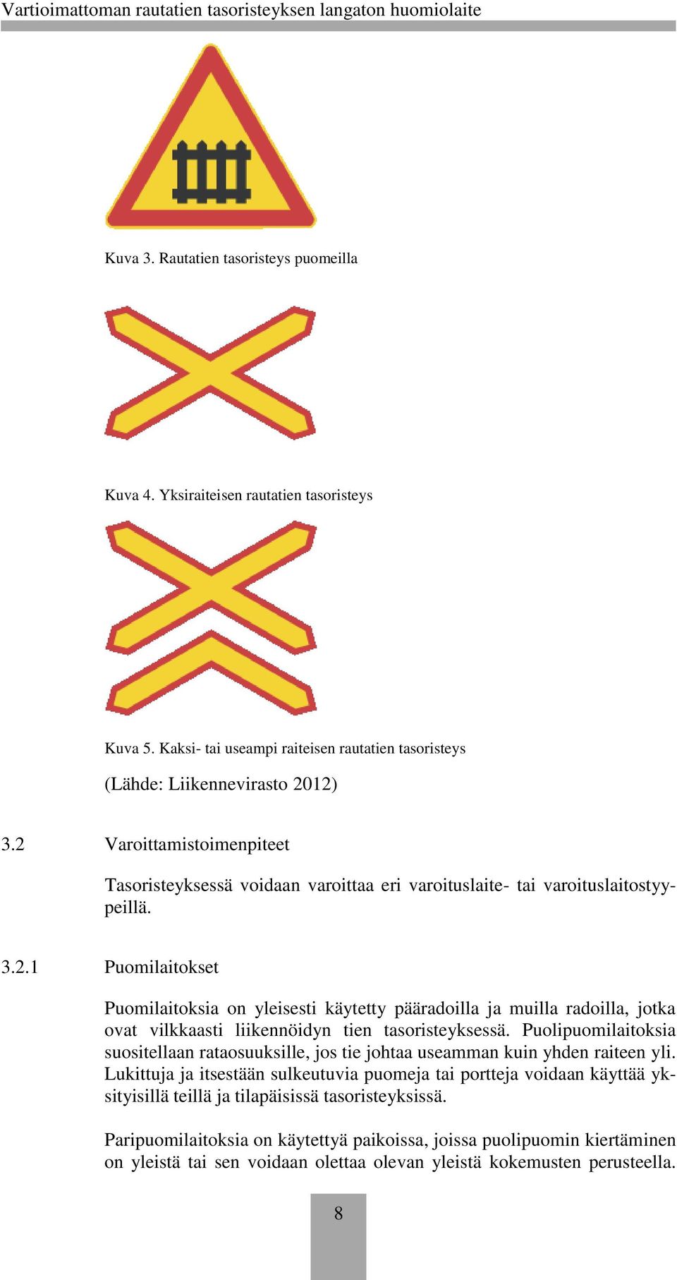 Puolipuomilaitoksia suositellaan rataosuuksille, jos tie johtaa useamman kuin yhden raiteen yli.