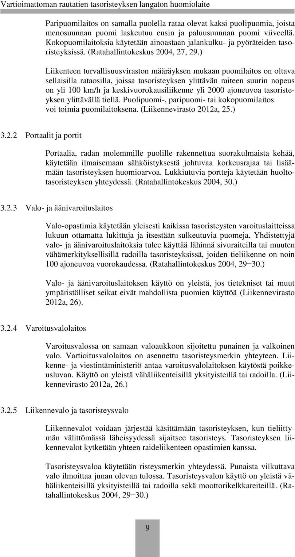 ) Liikenteen turvallisuusviraston määräyksen mukaan puomilaitos on oltava sellaisilla rataosilla, joissa tasoristeyksen ylittävän raiteen suurin nopeus on yli 100 km/h ja keskivuorokausiliikenne yli